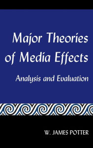 Title: Major Theories of Media Effects: Analysis and Evaluation / Edition 1, Author: W. James Potter