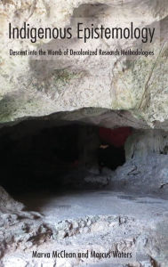 Title: Indigenous Epistemology: Descent into the Womb of Decolonized Research Methodologies, Author: Marva McClean