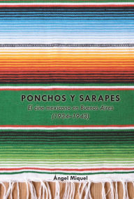 Title: Ponchos y sarapes: El cine mexicano en Buenos Aires (1934-1943), Author: Ángel Miquel
