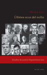 Title: Últimos ecos del exilio: Estudios de poesía hispanomexicana, Author: Bernard Sicot