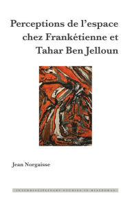 Title: Perceptions de l'espace chez Frankétienne et Tahar Ben Jelloun, Author: Jean Norgaisse
