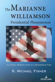 Title: The Marianne Williamson Presidential Phenomenon: Cultural (R)Evolution in a Dangerous Time, Author: R. Michael Fisher
