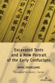 Title: Excavated Texts and a New Portrait of the Early Confucians, Author: Zhongjiang Wang