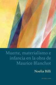 Title: Muerte, materialismo e infancia en la obra de Maurice Blanchot, Author: Noelia Billi