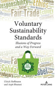 Title: Voluntary Sustainability Standards: Illusions of Progress and a Way Forward, Author: Ulrich Hoffmann