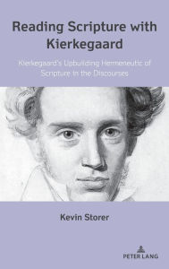 Title: Reading Scripture with Kierkegaard: Kierkegaard's Upbuilding Hermeneutic of Scripture in the Discourses, Author: Kevin Storer