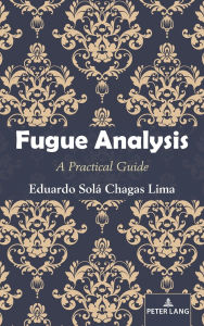 Title: Fugue Analysis: A Practical Guide, Author: Eduardo Solá Chagas Lima