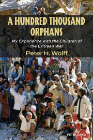 Title: A Hundred Thousand Orphans: My Experience with the Children of the Eritrean War, Author: Peter H. Wolff