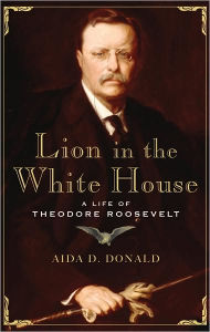 Lion in the White House: A Life of Theodore Roosevelt