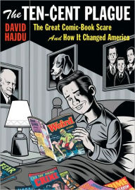 The Ten-Cent Plague: The Great Comic-Book Scare and How It Changed America