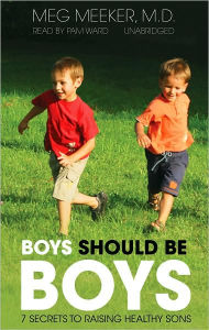 Boys Should Be Boys: 7 Secrets to Raising Healthy Sons