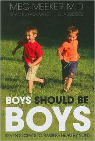 Boys Should Be Boys: 7 Secrets to Raising Healthy Sons