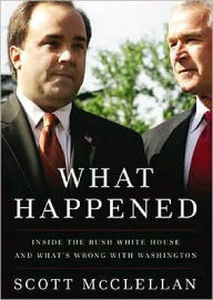 What Happened: Inside the Bush White House and Washington's Culture of Deception