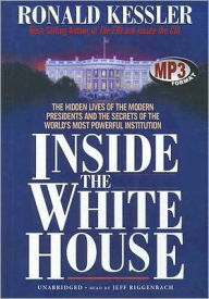 Inside the White House: The Hidden Lives of the Modern Presidents and the Secrets of the World's Most Powerful Institution