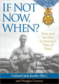 Title: If not Now, When?: Duty and Sacrifice in America's Time of Need, Author: Jack Jacobs (Ret.)