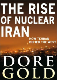 The Rise of Nuclear Iran: How Tehran Defies the West