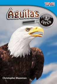 Title: Aguilas de cerca (Eagles Up Close) (TIME For Kids Nonfiction Readers), Author: Christopher Blazeman