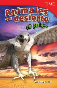 Title: Animales del desierto en peligro (Endangered Animals of the Desert) (TIME For Kids Nonfiction Readers), Author: William Rice