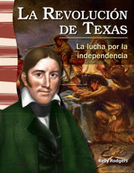 Title: La Revolución de Texas: La lucha por la independencia, Author: Kelly Rodgers
