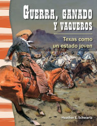 Title: Guerra, ganado y vaqueros: Texas como un estado joven, Author: Heather Schwartz