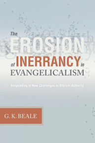 Title: The Erosion of Inerrancy in Evangelicalism: Responding to New Challenges to Biblical Authority, Author: Gregory K. Beale