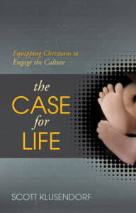 Title: The Case for Life: Equipping Christians to Engage the Culture, Author: Scott Klusendorf