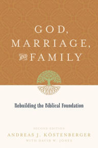 God, Marriage, and Family: Rebuilding the Biblical Foundation / Edition 2