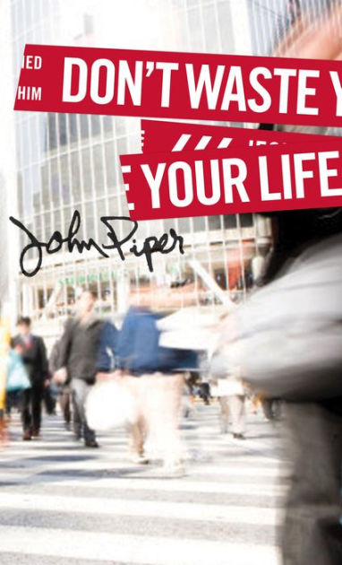 Don't Waste Your Life By John Piper, Paperback | Barnes & Noble®