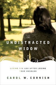 Title: The Undistracted Widow: Living for God after Losing Your Husband, Author: Carol W. Cornish
