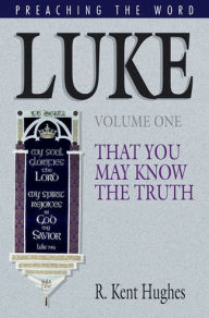 Title: Luke (Vol. 1): That You May Know the Truth, Author: R. Kent Hughes