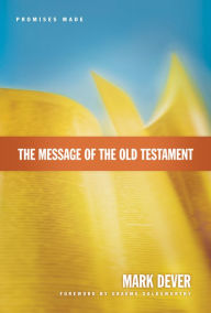 Title: The Message of the Old Testament (Foreword by Graeme Goldsworthy): Promises Made, Author: Mark Dever
