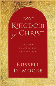 Title: The Kingdom of Christ: The New Evangelical Perspective, Author: Russell Moore