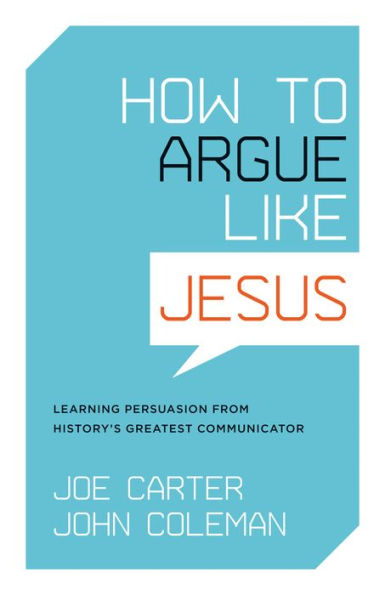 How to Argue like Jesus: Learning Persuasion from History's Greatest Communicator