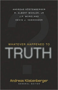 Title: Whatever Happened to Truth?, Author: Andreas J. Kostenberger