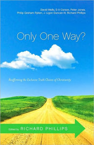 Title: Only One Way?: Reaffirming the Exclusive Truth Claims of Christianity, Author: Richard D. Phillips