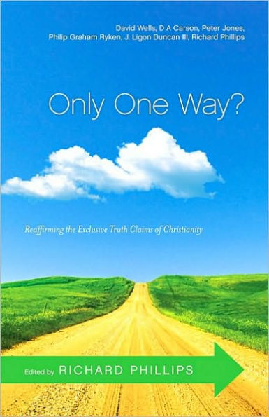 Only One Way?: Reaffirming the Exclusive Truth Claims of Christianity