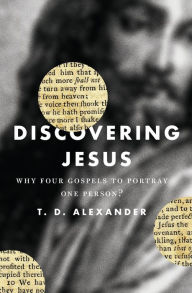 Title: Discovering Jesus: Why Four Gospels to Portray One Person?, Author: T. Desmond Alexander