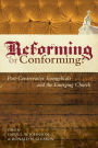 Reforming or Conforming? (Foreword by David F. Wells): Post-Conservative Evangelicals and the Emerging Church
