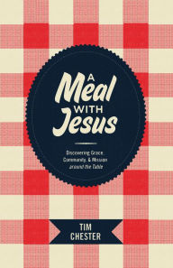 Title: A Meal with Jesus: Discovering Grace, Community, and Mission around the Table, Author: Tim Chester
