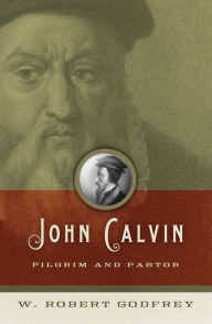 Title: John Calvin: Pilgrim and Pastor, Author: W. Robert Godfrey