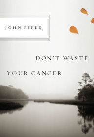 Title: Don't Waste Your Cancer, Author: John Piper