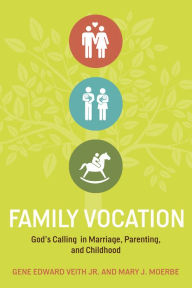 Title: Family Vocation: God's Calling in Marriage, Parenting, and Childhood, Author: Gene Edward Veith Jr.