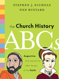 Title: The Church History ABCs: Augustine and 25 Other Heroes of the Faith, Author: Stephen J. Nichols