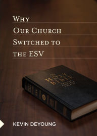 Title: Why Our Church Switched to the ESV, Author: Kevin DeYoung