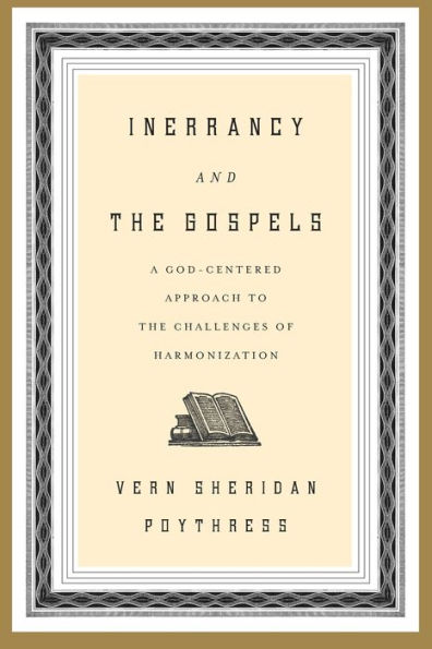 Inerrancy and the Gospels: A God-Centered Approach to the Challenges of Harmonization