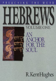 Title: Hebrews, Volume 1: An Anchor for the Soul, Author: R. Kent Hughes