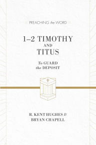 Title: 1-2 Timothy and Titus: To Guard the Deposit, Author: R. Kent Hughes