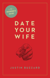 Title: Date Your Wife, Author: Justin Buzzard