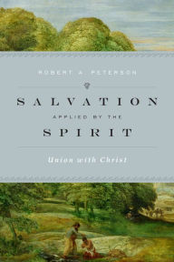 Title: Salvation Applied by the Spirit: Union with Christ, Author: Robert A. Peterson