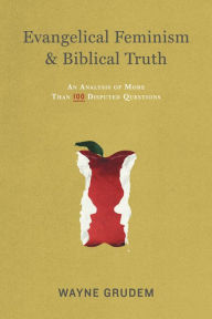 Title: Evangelical Feminism and Biblical Truth: An Analysis of More Than 100 Disputed Questions, Author: Wayne Grudem